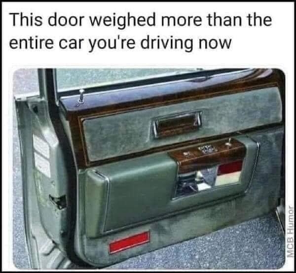 meme of an old 70s car door open with this door weighed more than the entire car you&#x27;re driving now written on it