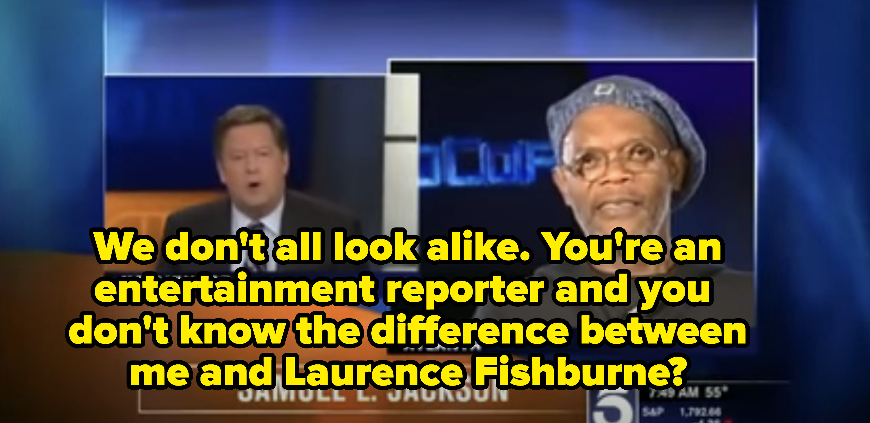 Samuel says &quot;We don&#x27;t all look alike. You&#x27;re an entertainment reporter and you don&#x27;t know the difference between me and Laurence Fishburne?&quot;