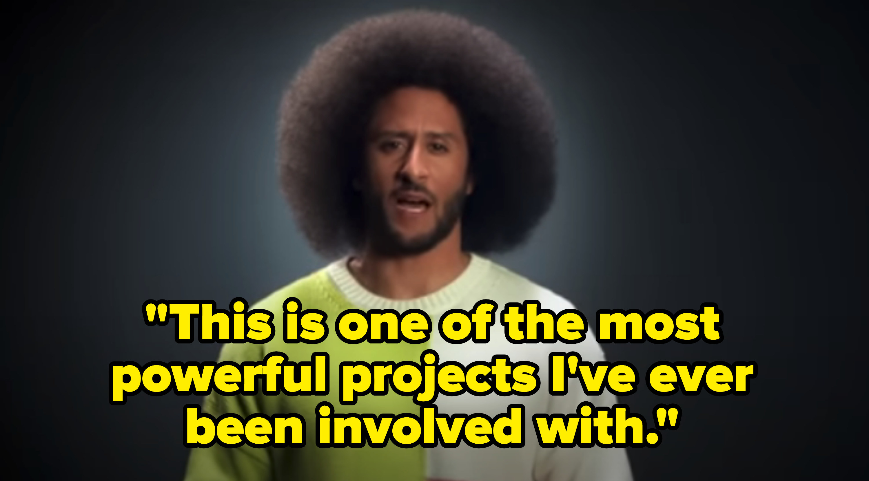 Colin Kaepernick says, &quot;this is one of the most powerful projects I&#x27;ve ever been involved with&quot;