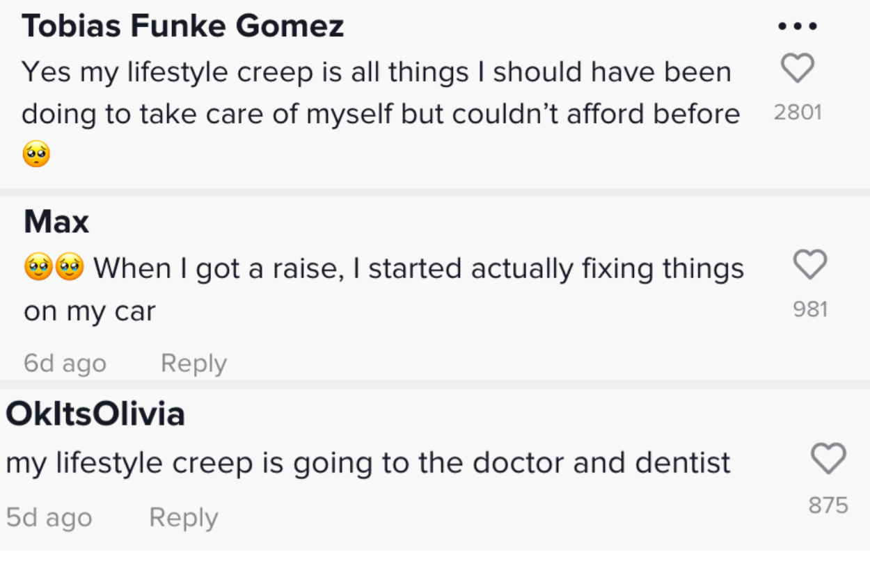 &quot;My lifestyle creep is all things I should have been doing to take care of myself but could not afford before,&quot; &quot;My lifestyle creep is going to the doctor and dentist,&quot; &quot;When I got a raise, I started actually fixing things on my car&quot;