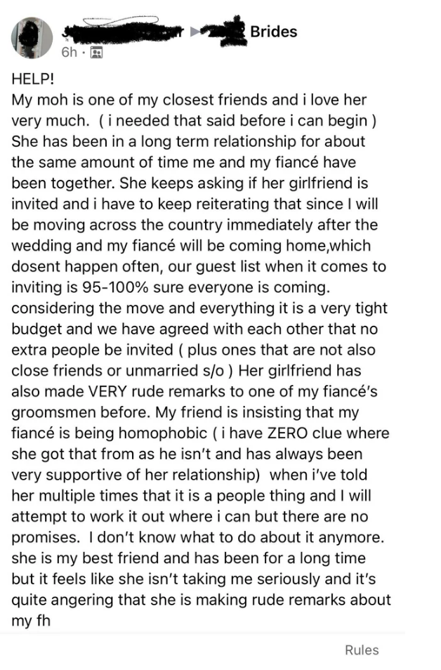 The bride-to-be says she&#x27;s not inviting her maid of honor&#x27;s partner to the wedding because they&#x27;re not allowing plus-ones, but the maid of honor is accusing them of homophobia