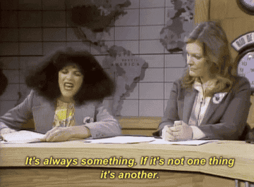 gilda radner on saturday night live saying &quot;It&#x27;s always something, if it&#x27;s not one thing it&#x27;s another&quot;