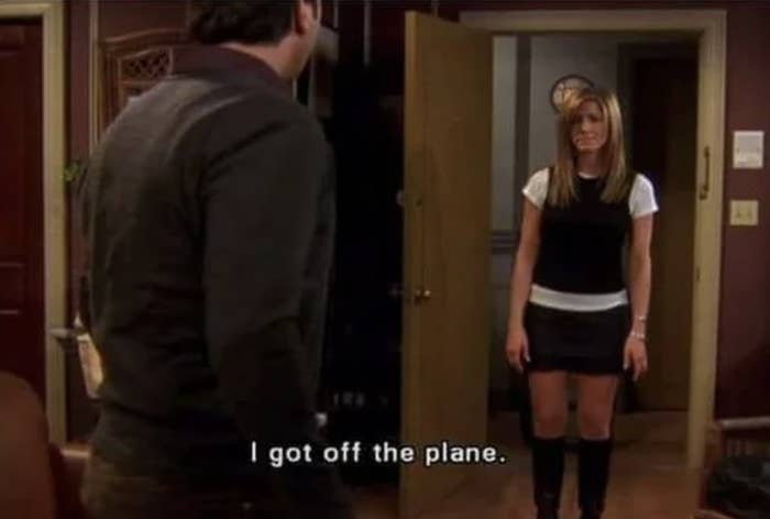Rachel from &quot;Friends:&quot; &quot;I got off the plane&quot;