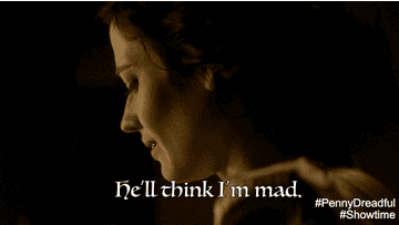 Vanessa saying "He'll think I'm mad" in "Penny Dreadful"