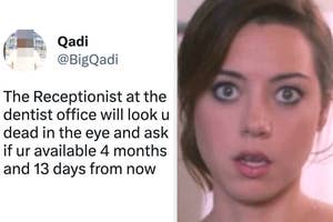 tweet reading the receptionist at the dentist will look you in the eye and ask if you are available in 4 months