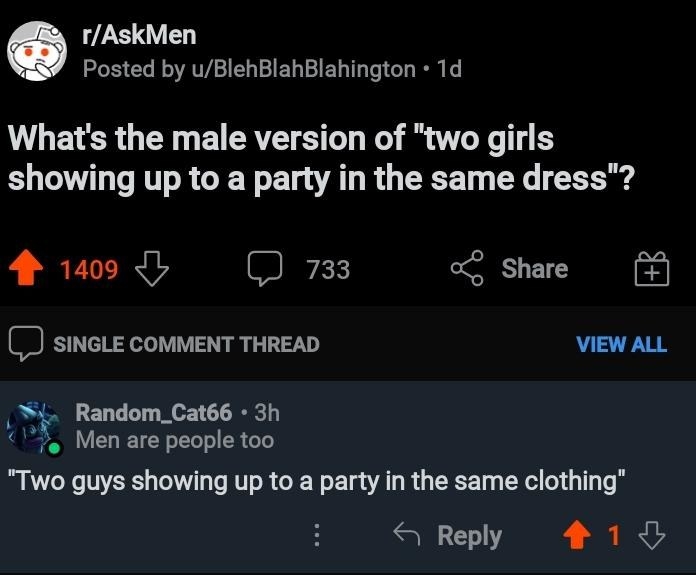 someone asks what the male version of wearing the same clothing to a party is and someone responds it is wearing the same clothing