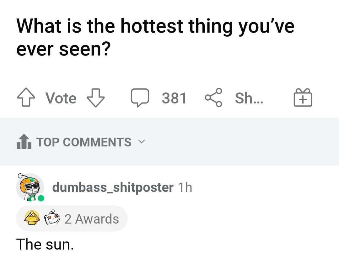 someone asks what the hottest thing they&#x27;ve seen is and someone replies the sun