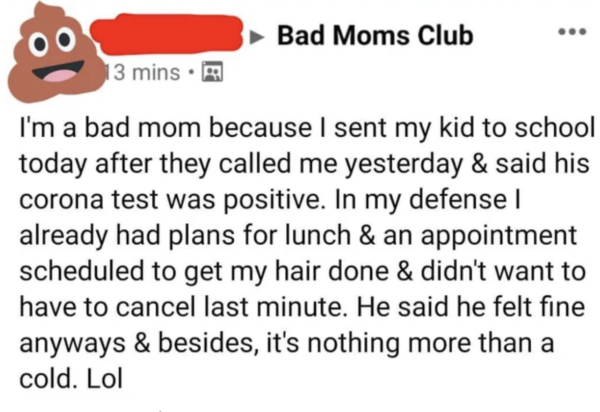 Woman says she sent her kid to school even though his covid test was positive; in her &quot;defense,&quot; she had plans for lunch and an appt to get her hair done, and her kid said he felt fine, and anyway, it&#x27;s nothing more than a cold, &quot;LOL&quot;