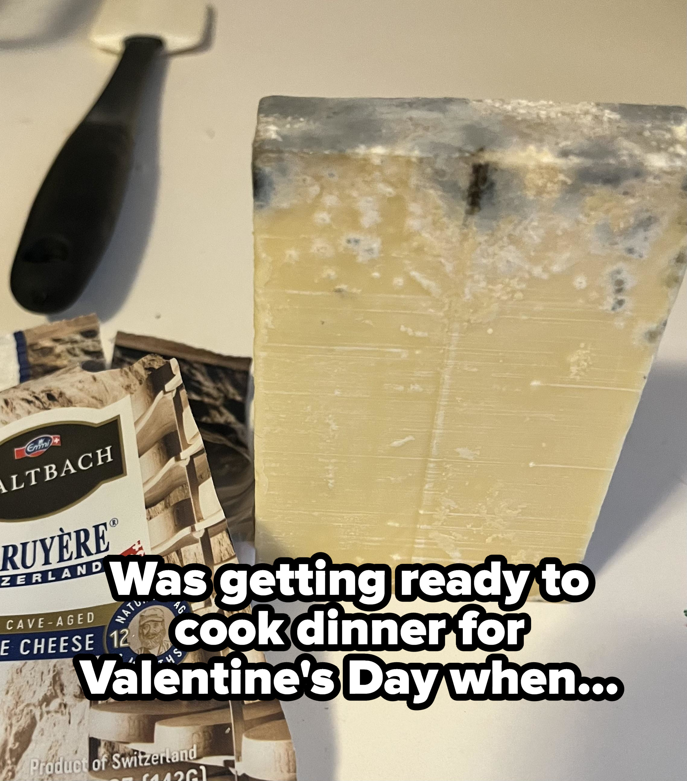 Moldy cheese meant for cooking, with caption, &quot;Was getting ready to cook dinner for Valentine&#x27;s Day&quot;