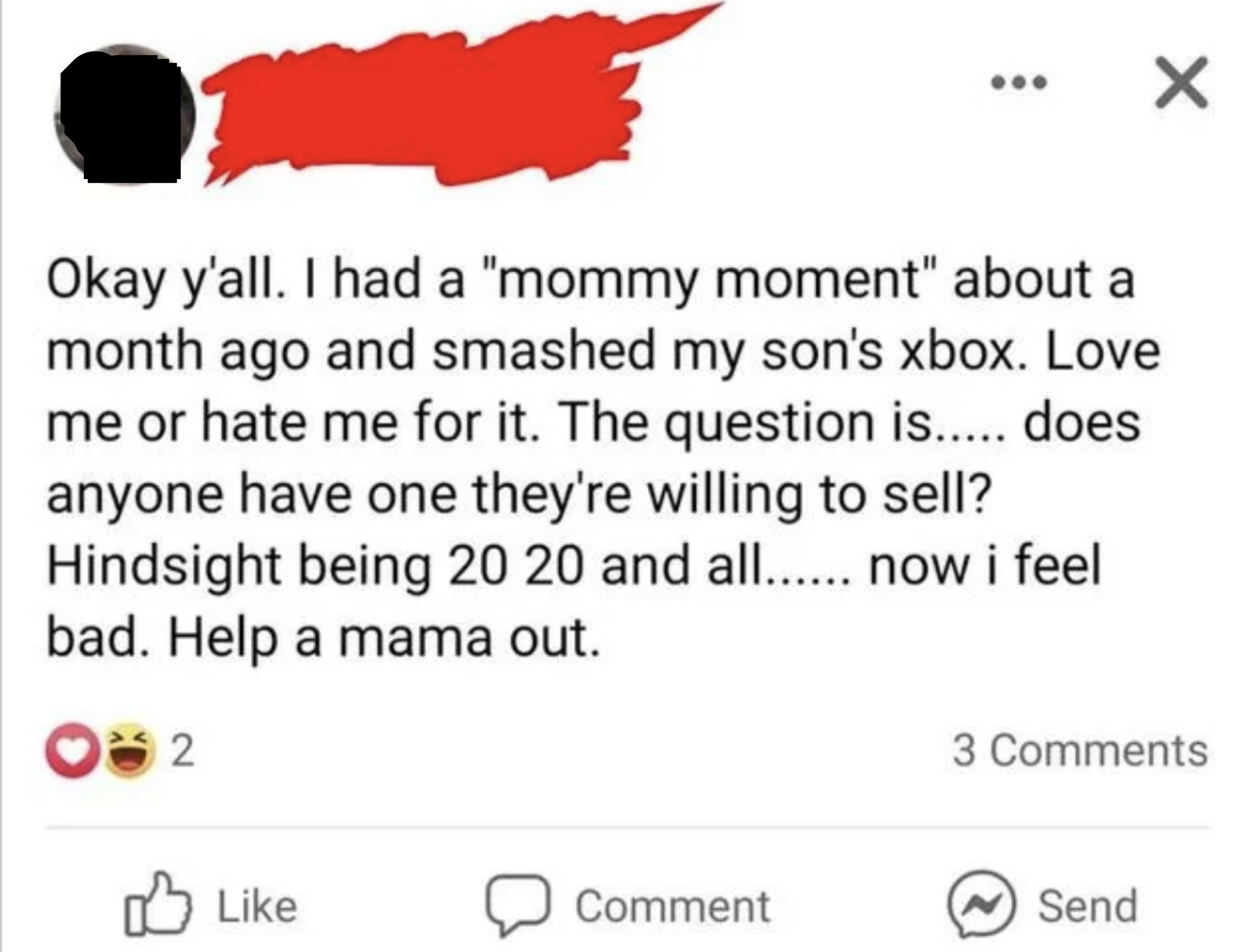 She had a &quot;mommy moment&quot; and broke her son&#x27;s Xbox and now wonders if anyone has one they&#x27;re willing to sell, &quot;hindsight being 20/20 and all,&quot; now she feels bad, so &quot;help a mama out&quot;