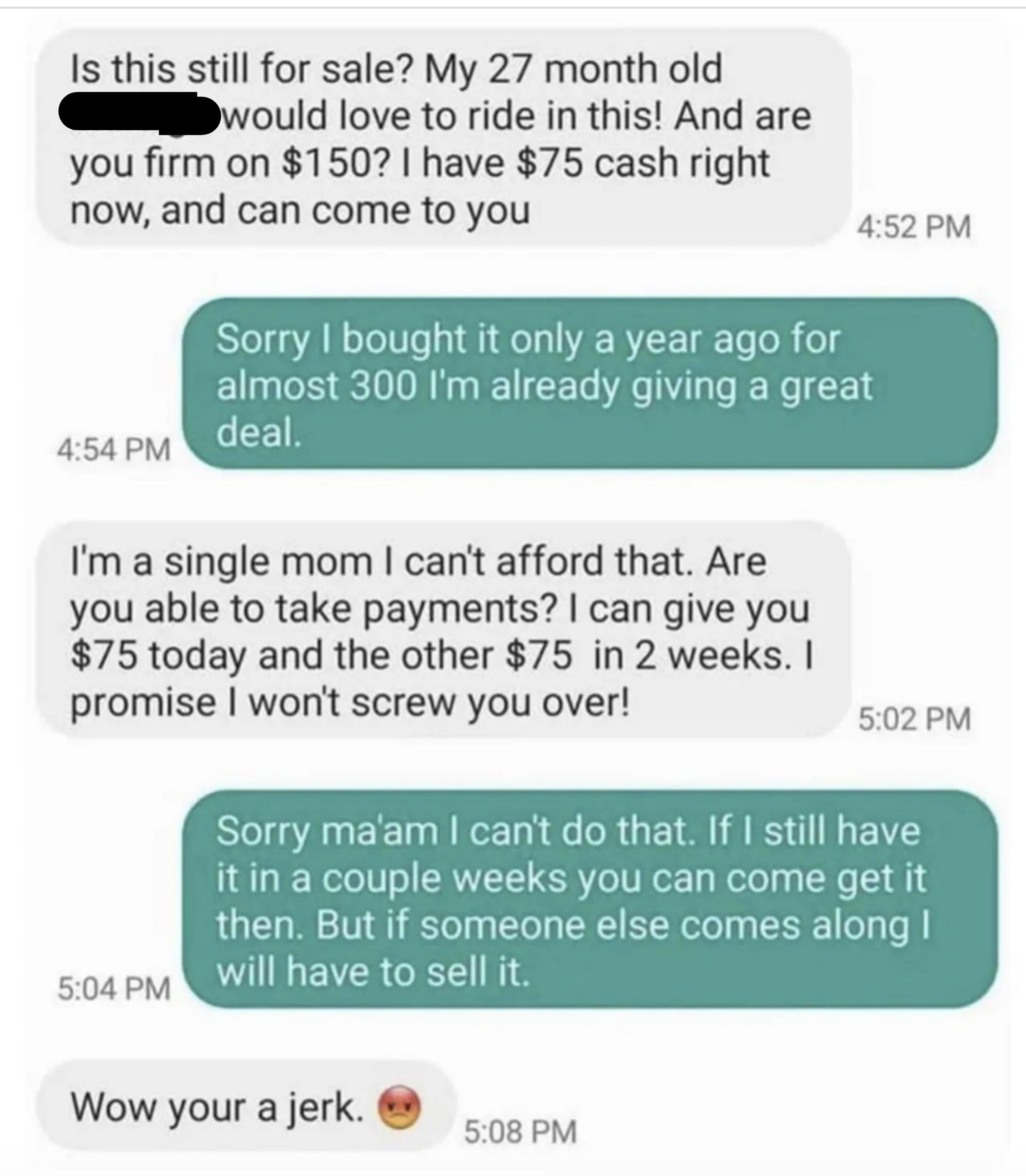 Single mom offers $75 for a gift for her child, person wants $150, she says she can give $75 today and $75 in 2 weeks, person says if it&#x27;s available in a few weeks, OK, but if someone makes an offer before then, they&#x27;ll sell it, and she calls them a jerk