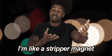 man saying, i&#x27;m like a stripper magnet