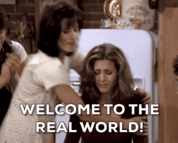Monica from friends saying &quot;welcome to the real world, it sucks, you&#x27;re gonna love it&quot; to Rachel