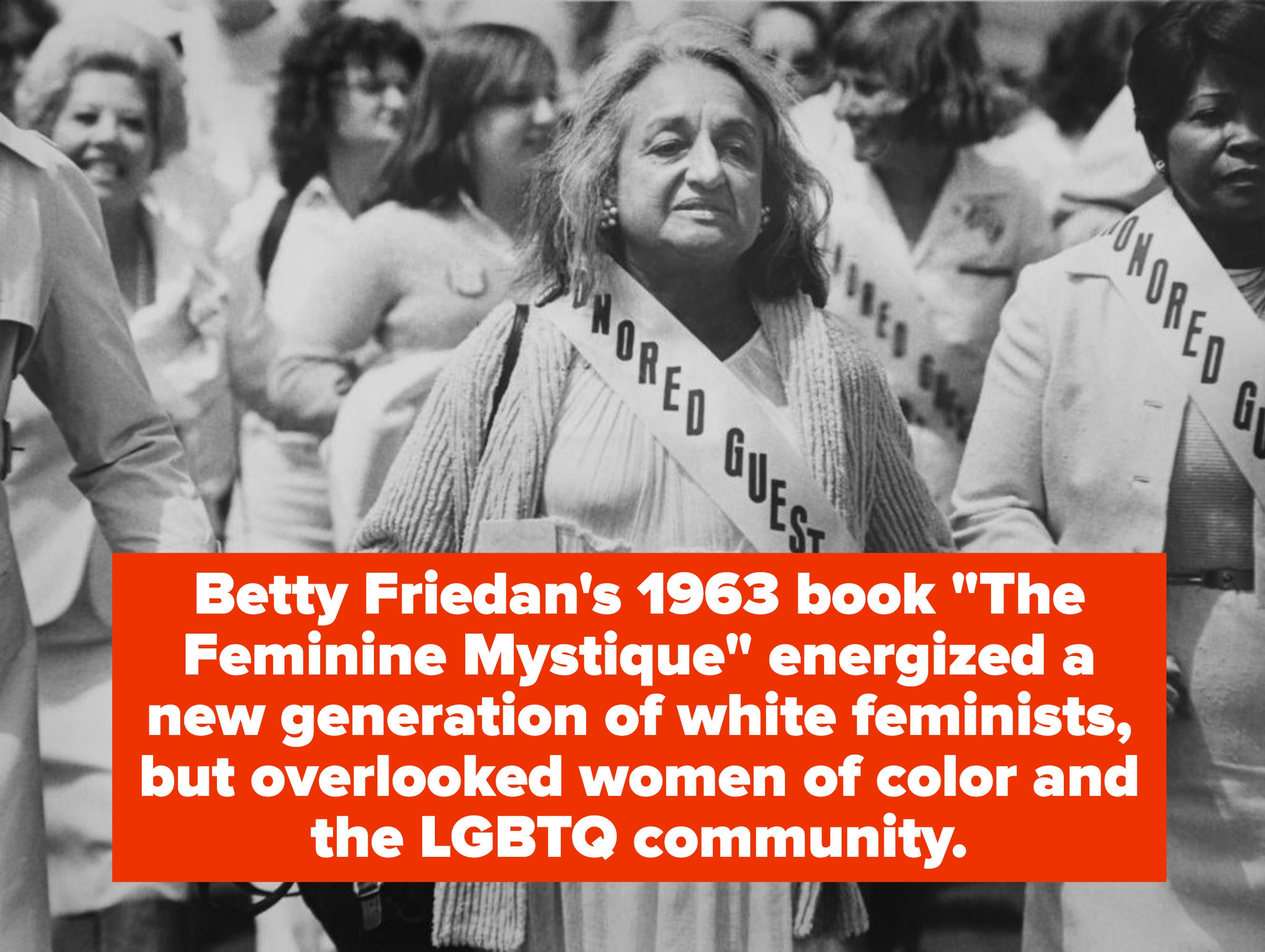 Betty Friedan&#x27;s 1963 book The Feminine Mystique energized a new generation of white feminists, but overlooked the lives and experiences of women of color and the LGBTQ community.