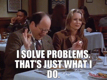 George from Seinfeld saying, &quot;I solve problems, that&#x27;s just what I do&quot;