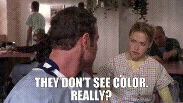 A man says &quot;they don't see color&quot; and asks &quot;really&quot;