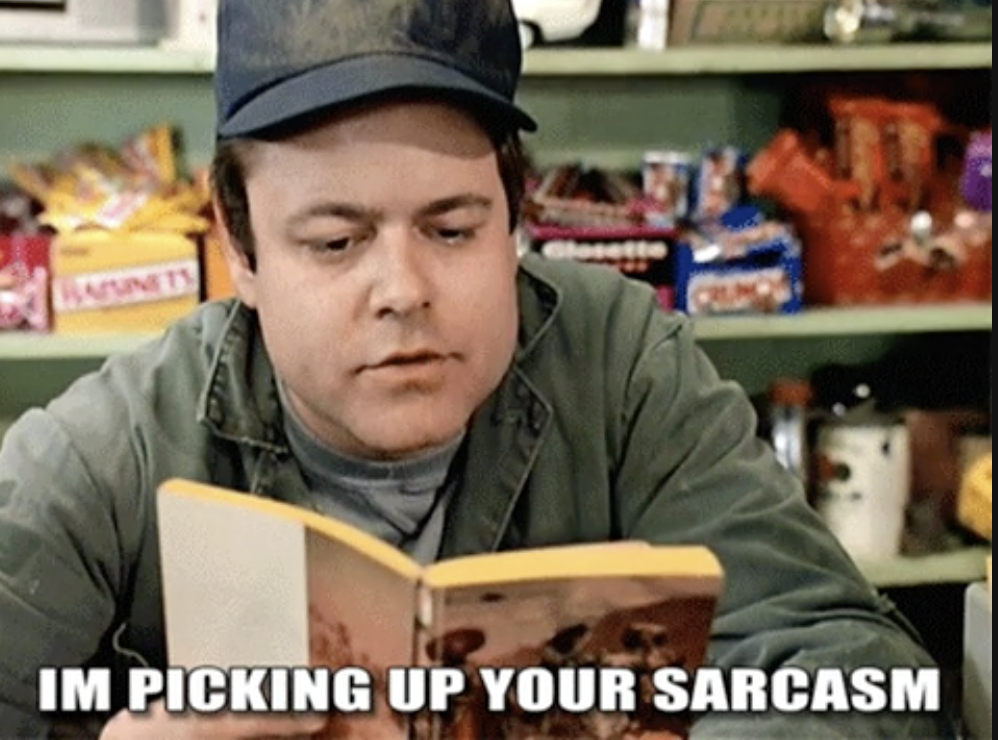 A person saying, &quot;I&#x27;m picking up your sarcasm&quot;