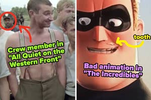 Crew member in a baseball hat in "All Quiet on the Western Front" and Bad animation in "The Incredibles" (with a tooth going through a top lip)