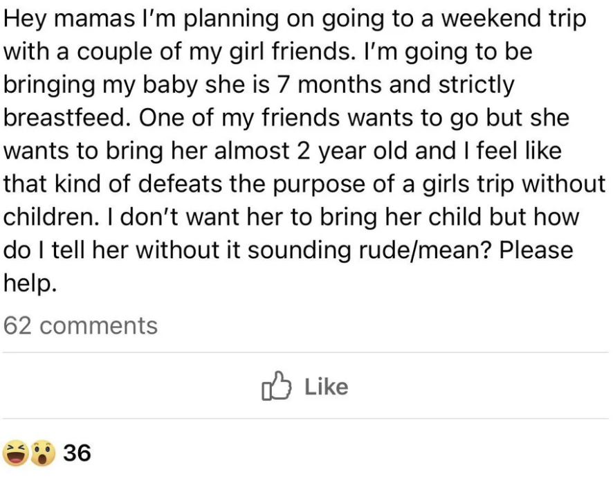 mom bringing her 7month old to a girls trip but doesn&#x27;t want her friend to bring her 2 year old because that would defeat the purpose of a girl&#x27;s trip