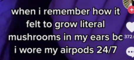 Someone says on social media that they remember how it felt to grow literal mushrooms in their ears because they wore their AirPods all day every day