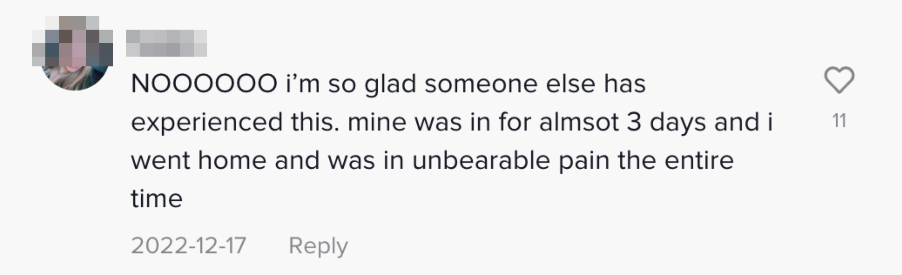 This person said &quot;NOOOOO I&#x27;m so glad someone else has experienced this. mine was in for almost 3 days and I went home and was in unbearable pain the entire time&quot;