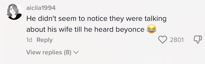 A TikTok comment that reads: He didn&#x27;t seem to notice they were talking about his wife till he heard Beyonce