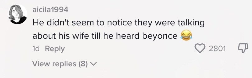 A TikTok comment that reads: He didn't seem to notice they were talking about his wife till he heard Beyonce