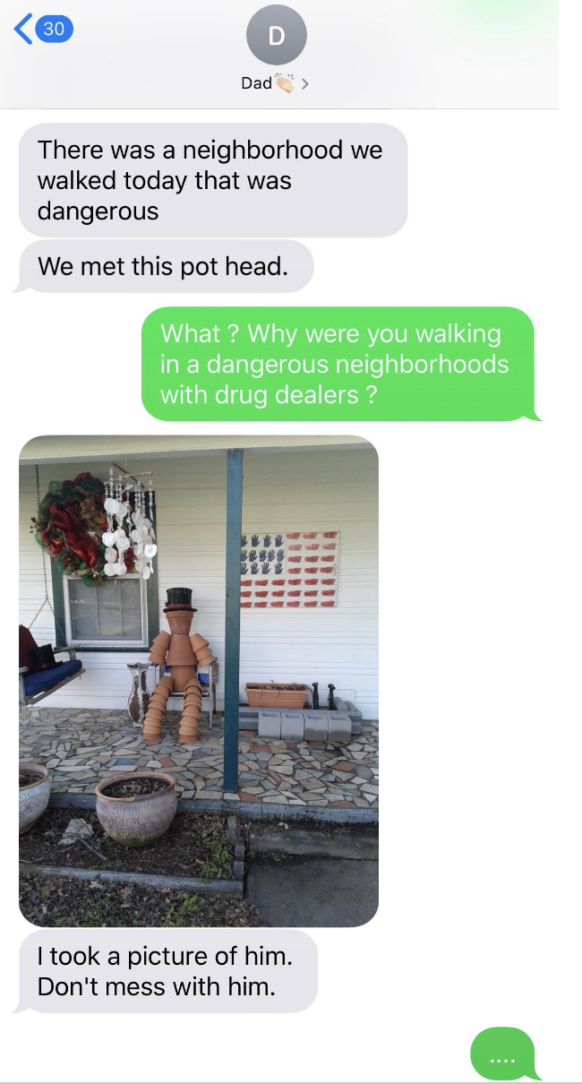 A dad says he walked through a dangerous neighborhood and met a pot head, their child reacts with concern, and the dad sends a picture of a wooden figure on someone&#x27;s porch that has a pot on its head
