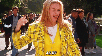 cher from clueless flicks her hand and says &quot;as if!&quot;