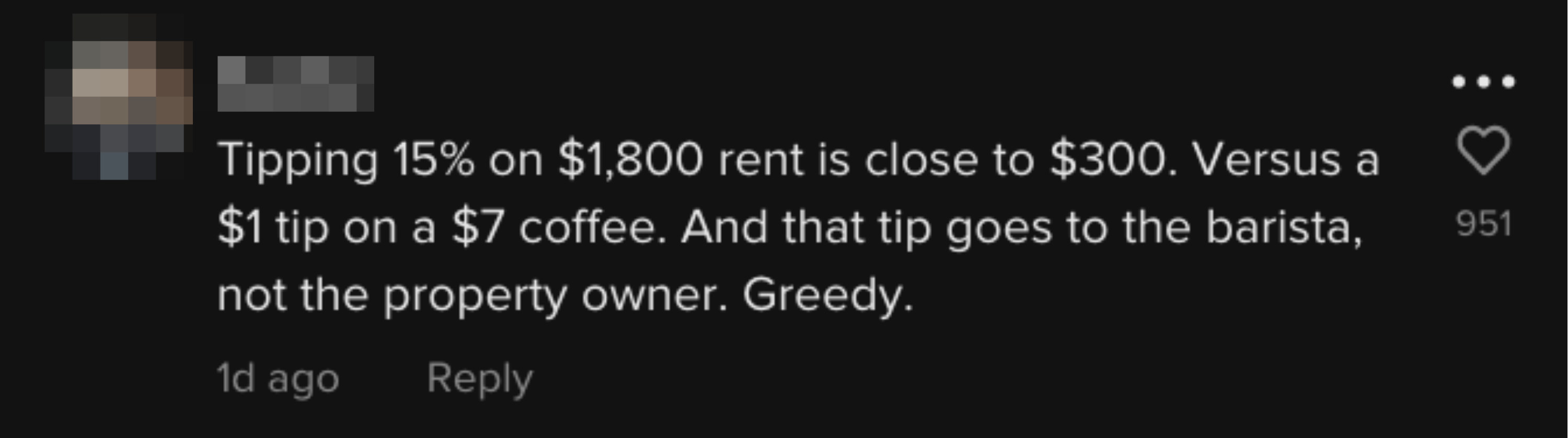 Tipping 15% on $1,8000 rent is close to $300. Versus a $1 tip on a $7 coffee. And that tip goes to the barista not the property owner. Greedy.