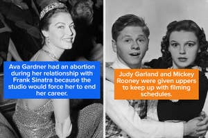 ava gardner with caption "ava gardner had an abortion because the studio woudl force her to end her career" and mickey rooney and judy garland with caption "judy garland and mickey rooney were given uppers to keep up with filming"