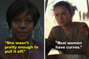 On the left is an image of Viola Davis as Annalise Keating with a caption saying She was not pretty enough to pull it off and on the right is Daisy Ridley as Rey with a caption saying Real women have curves