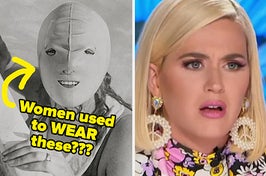 woman in creepy mask captioned "women used to wear these?" and katy perry looking confused