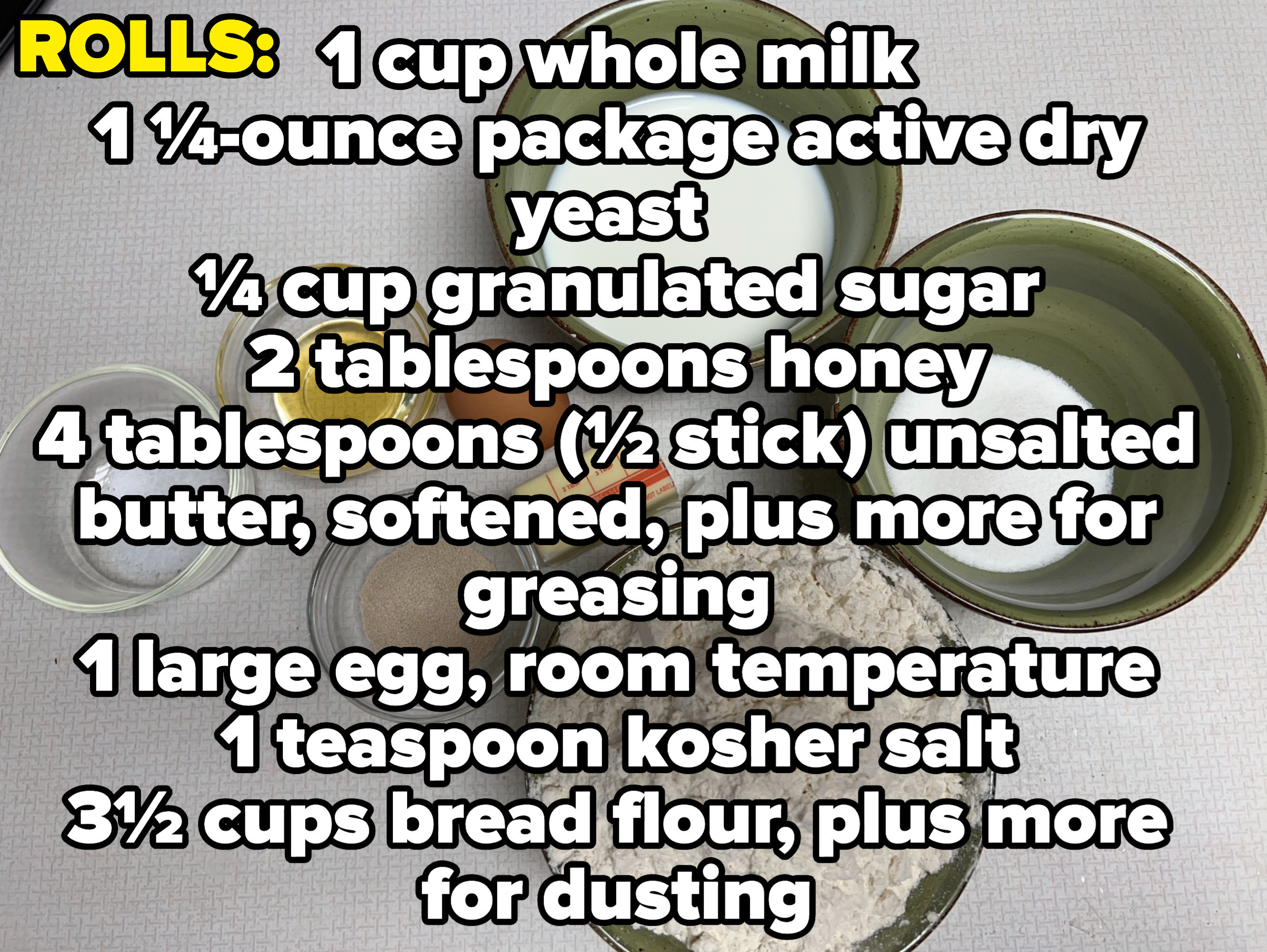 Rolls: 1 cup whole milk, 1 1/4 ounce package active dry yeast, 1/4 cup granulated sugar, 2 tablespoons honey, 1/2 stick unsalted softened butter, 1 large room temp egg, 1 teaspoon kosher salt, 3.5 cups bread flour plus more for dusting