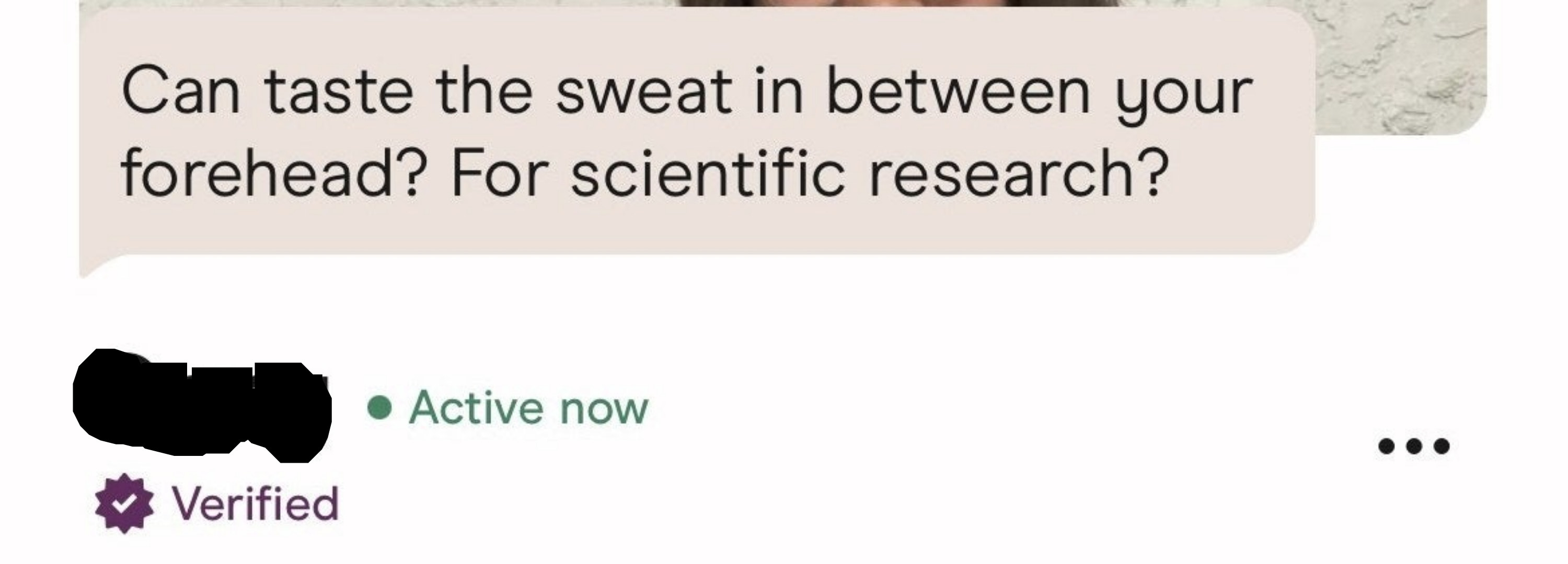 man responds to photo saying, can i taste the sweat in between your forehead for scientific research?