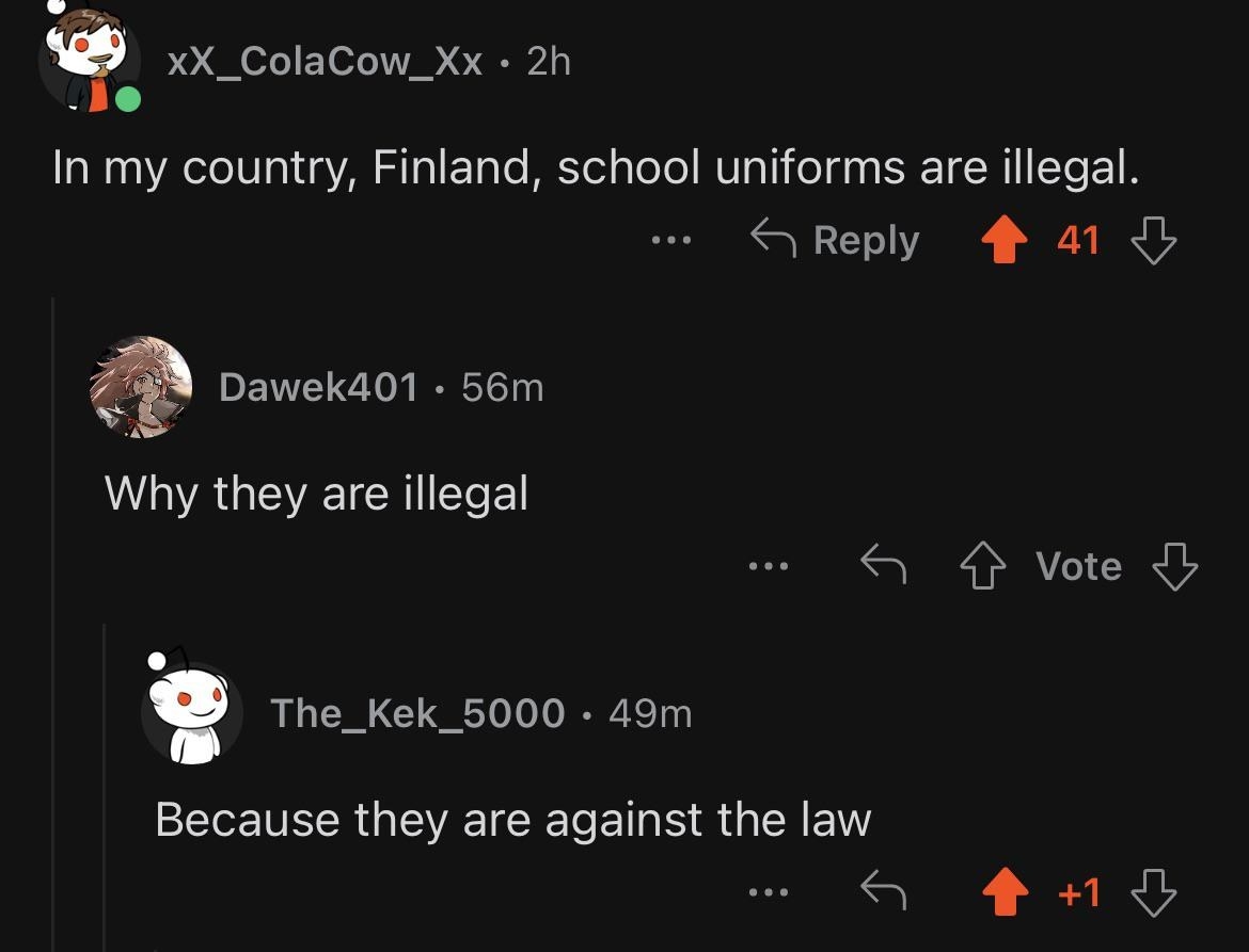 Someone says school uniforms are illegal in Finland, and someone asks why and they respond because they are against the law