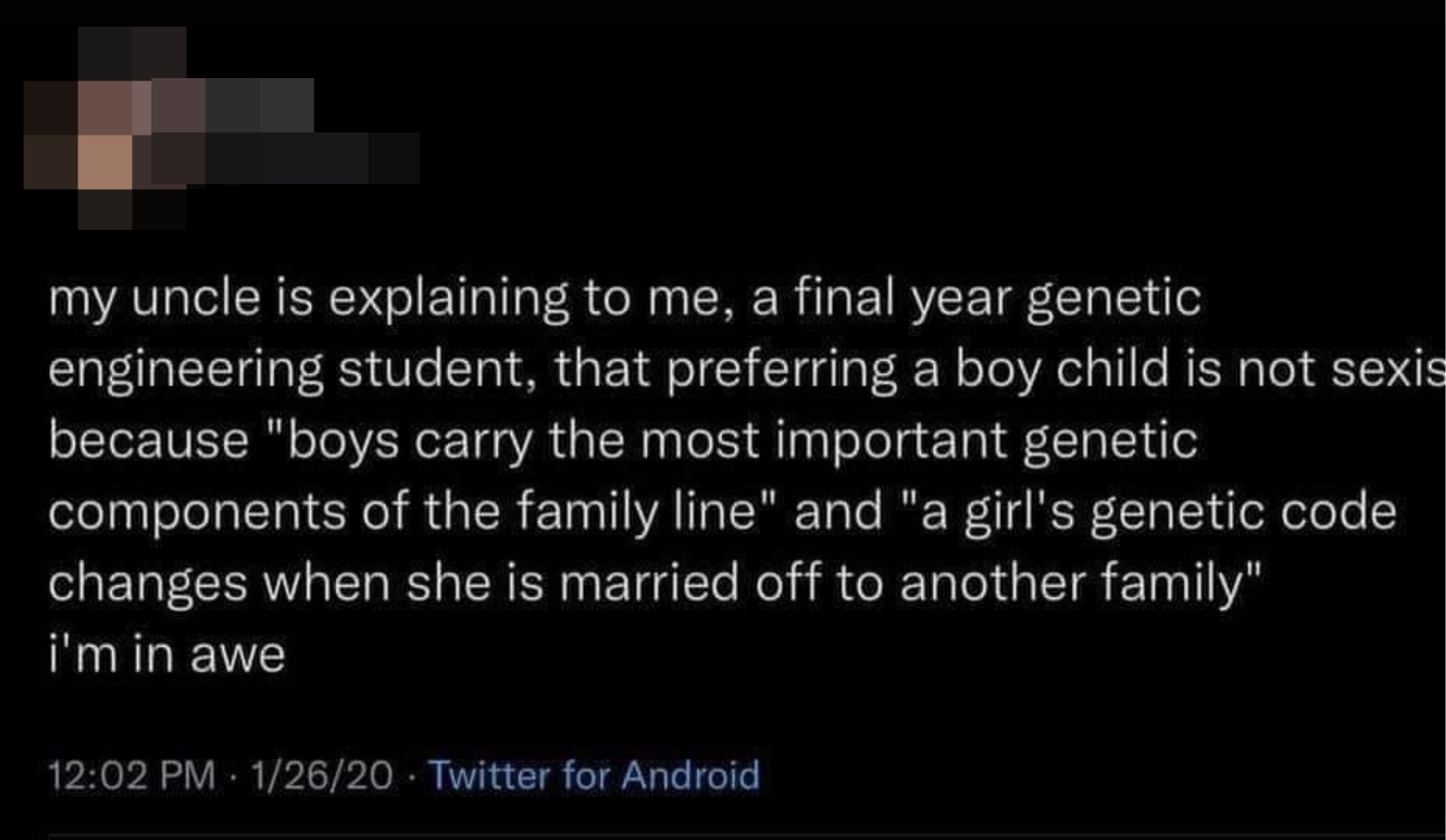 Uncle tells a final-year genetic engineering student that preferring a &quot;boy child&quot; is not sexist because &quot;boys carry the most important genetic components of the family line&quot; and &quot;a girl&#x27;s genetic code changes when she is married off to another family&quot;