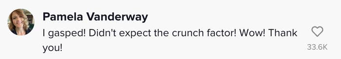 Comment: I gasped! Didn't expect the crunch factor! Wow! Thank you!