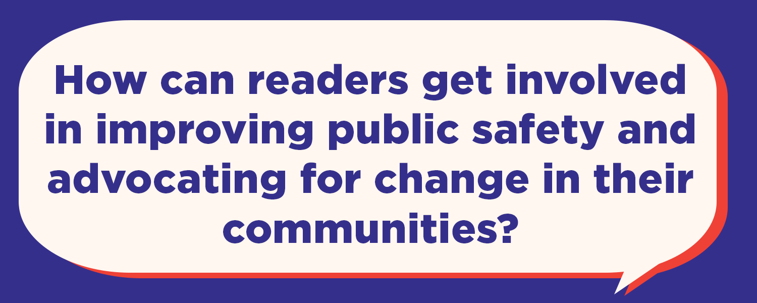 How can readers get involved in improving public safety and advocating for change in their communities?