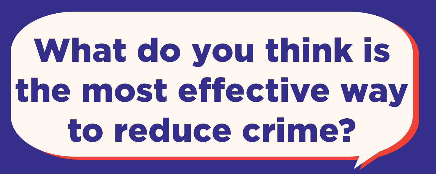 What do you think is the most effective way to reduce crime?