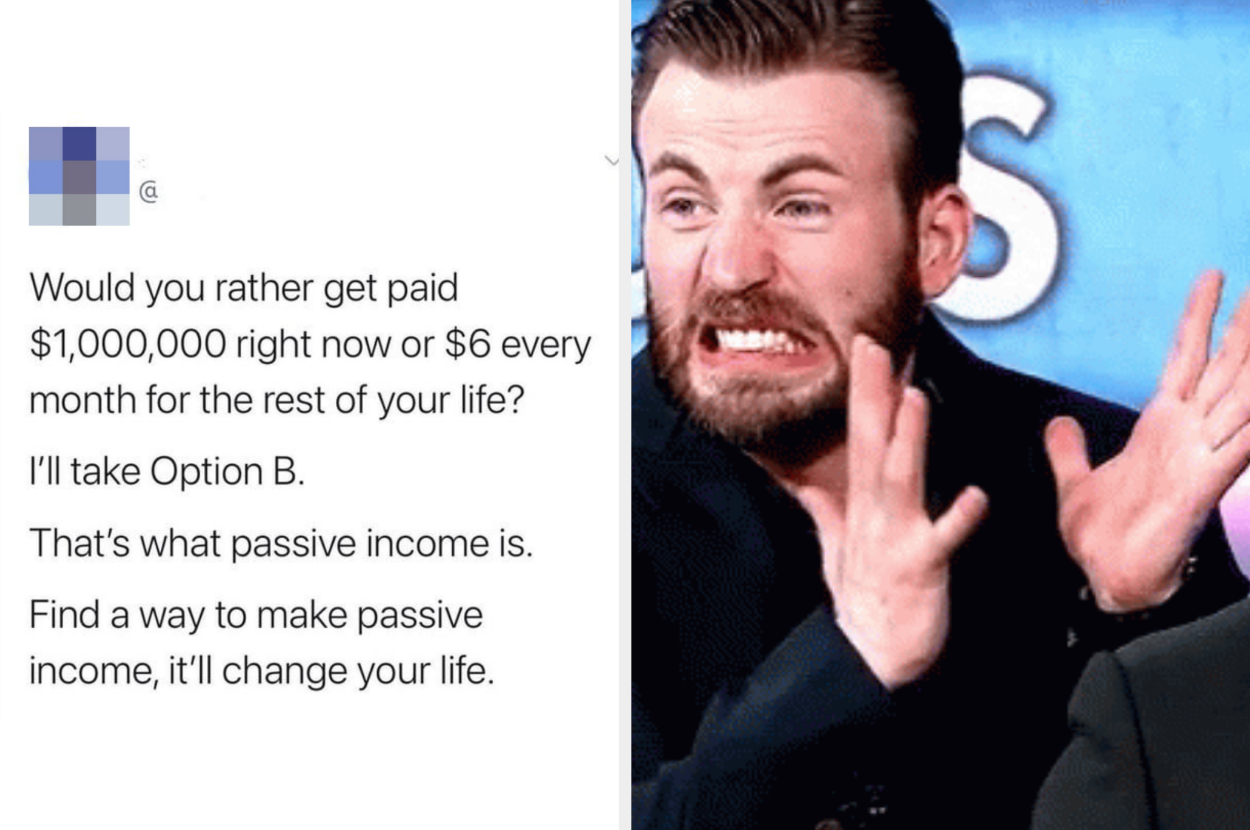 A tweet saying they would rather have 6 dollars a month instead of one million dollars right now because it's passive income, next to Chris Evans with a horrified look on his face