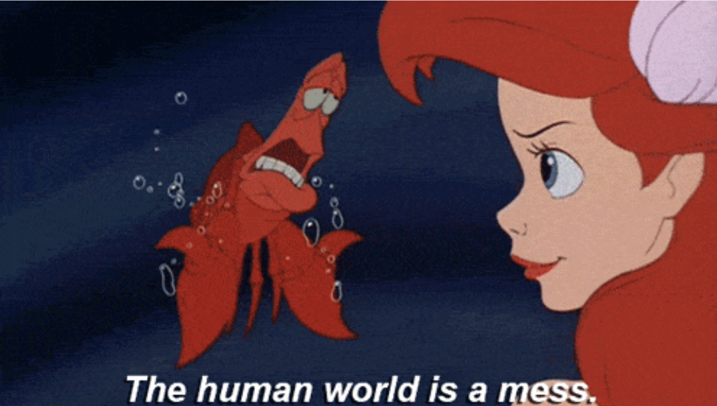 animated image of sebastian and ariel from the little mermaid and he says &quot;the human world is a mess&quot;