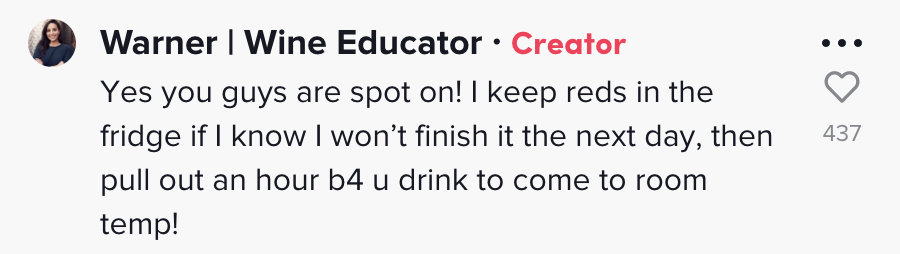 Screenshot of comment: &quot;Yes you guys are spot on! I keep reds in the fridge if I know I won&#x27;t finish it the next day, then pull out an hour b4 u drink to come to room temp!&quot;