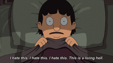 A Bob&#x27;s Burger&#x27;s character lies in bed saying &quot;I hate this. I hate this. I hate this. This is a living hell.&quot;