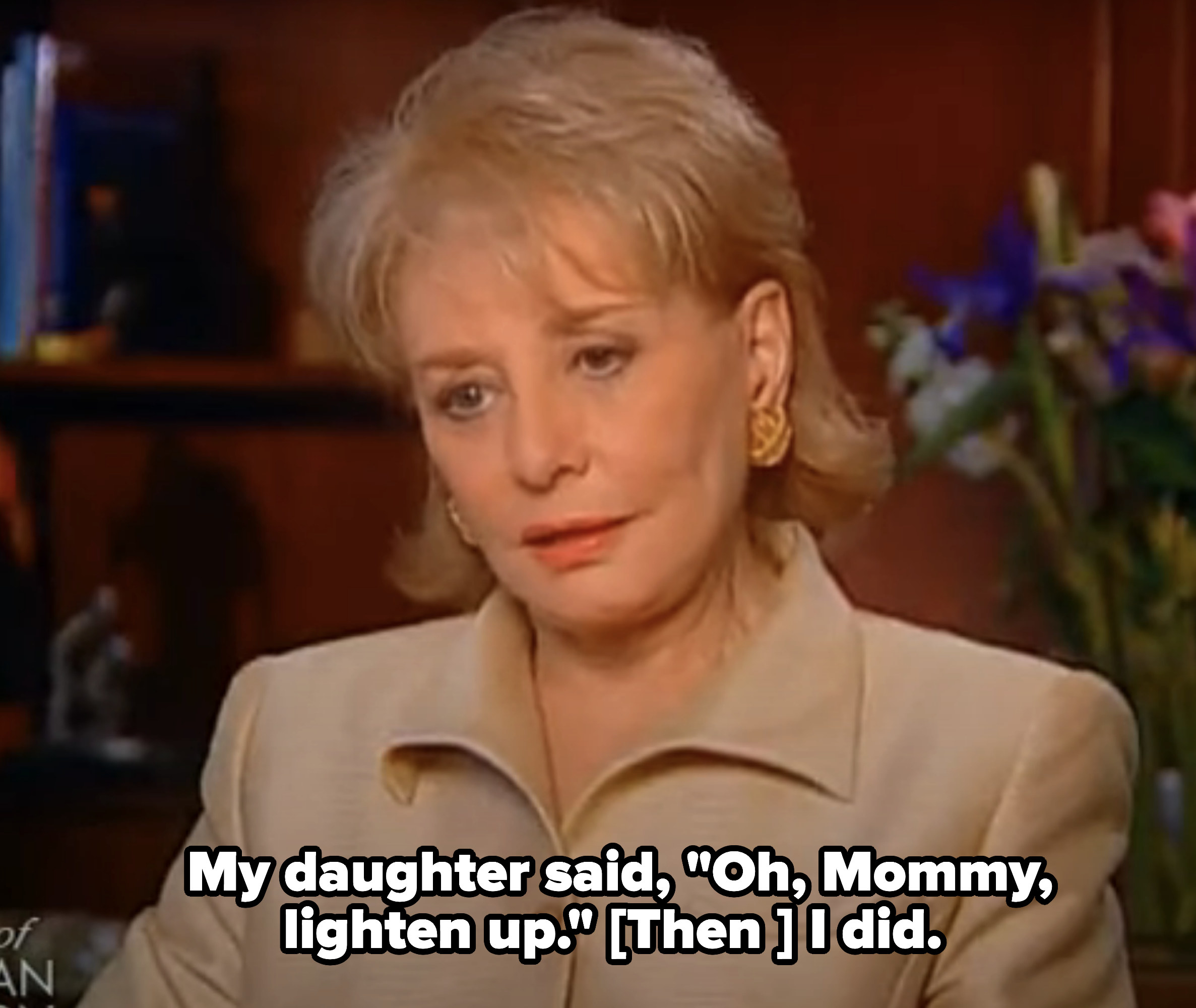 Barbara says &quot;My daughter said, &#x27;Oh, Mommy, lighten up.&#x27; Then I did&quot;