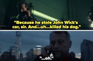 A man on the phone saying "because he stole John Wick's car, sir. And...uh...killed his dog"
