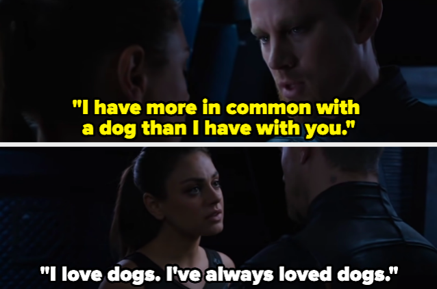 A man saying, &quot;I have more in common with a dog than I have with you.&quot; and a woman responding &quot;I love dogs. I&#x27;ve always loved dogs.&quot;