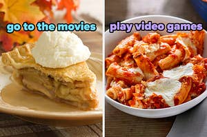 On the left, a slice of apple pie topped with ice cream labeled go to the movies, and on the right, some baked ziti in a bowl labeled play video games