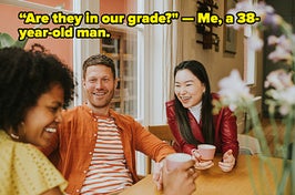“'Are they in our grade?' —Me, a 38-year-old man."