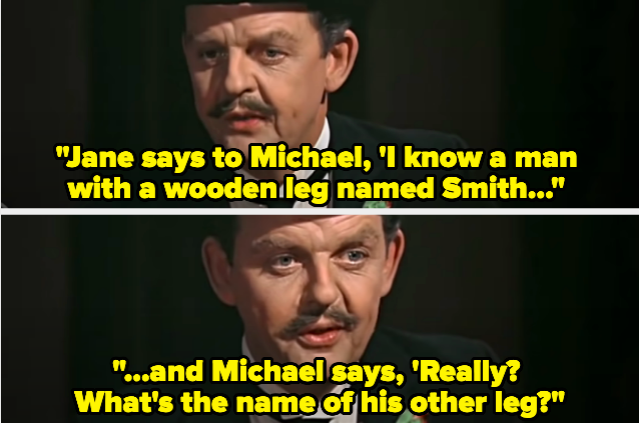 A man saying &quot;Jane says to Michael, &#x27;I know a man with a wooden leg named Smith and Michael says, &#x27;Really? What&#x27;s the name of his other leg?&quot;
